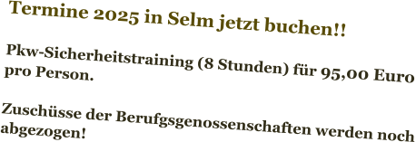 Termine 2025 in Selm jetzt buchen!!  Pkw-Sicherheitstraining (8 Stunden) für 95,00 Euro pro Person.  Zuschüsse der Berufgsgenossenschaften werden noch abgezogen!